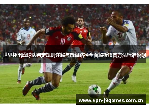 世界杯出线球队判定规则详解与晋级路径全面解析指南方法标准说明